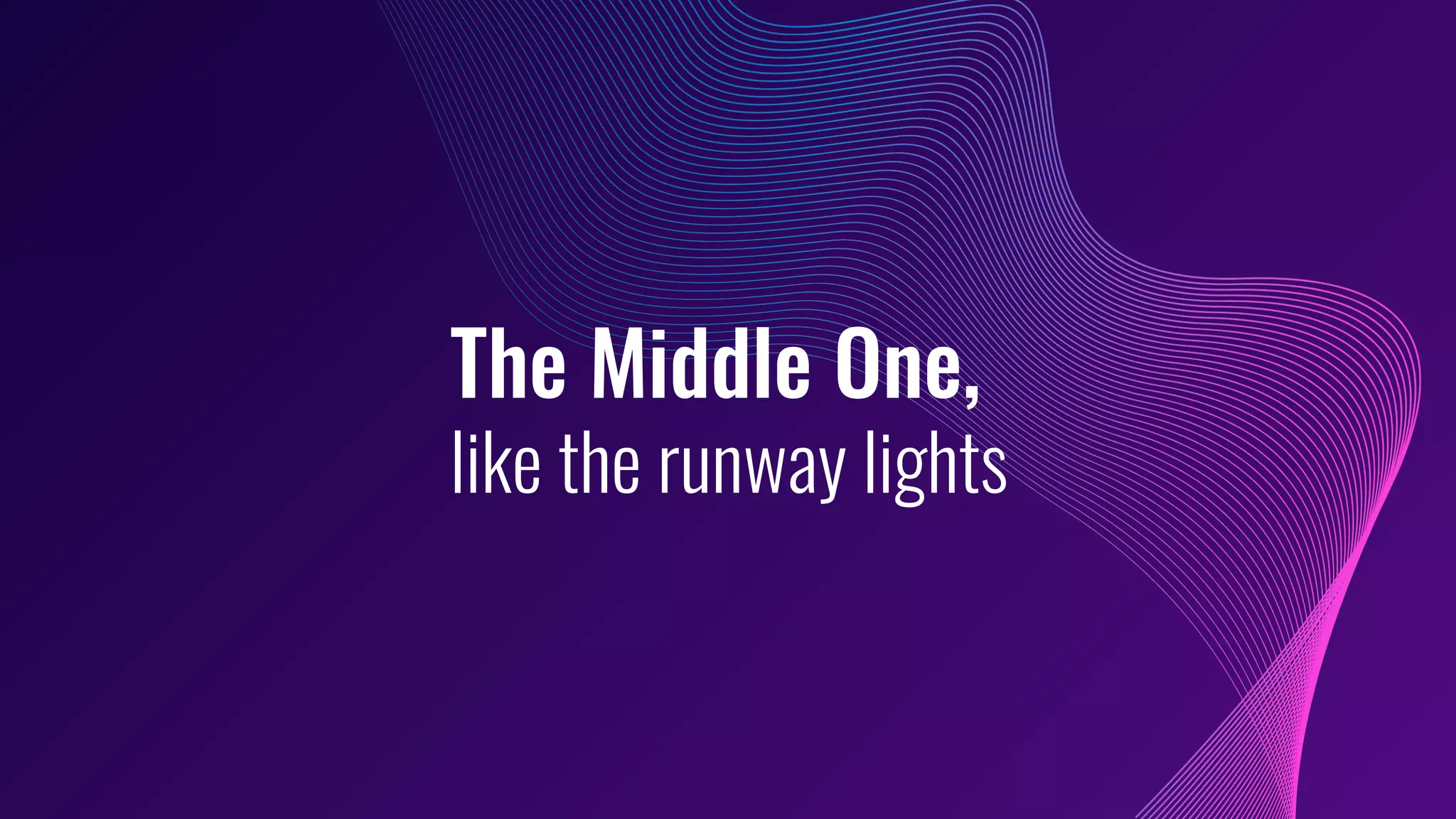 The Middle One,
like the runway lights
 