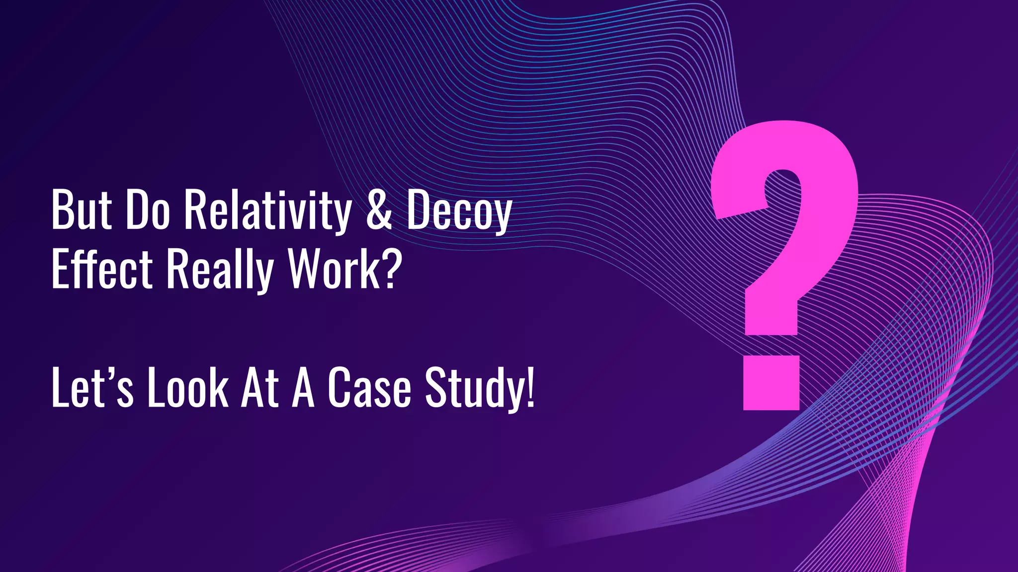 But Do Relativity & Decoy
Effect Really Work?
Let’s Look At A Case Study! ?
 