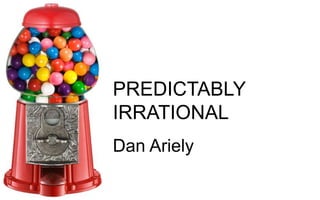PREDICTABLY 
IRRATIONAL 
Dan Ariely 
 