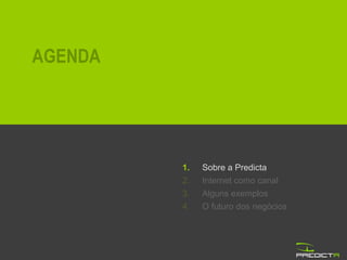 Sobre a Predicta Internet como canal Alguns exemplos O futuro dos negócios AGENDA 