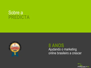 8 ANOS Ajudando o marketing online brasileiro a crescer Sobre a PREDICTA 