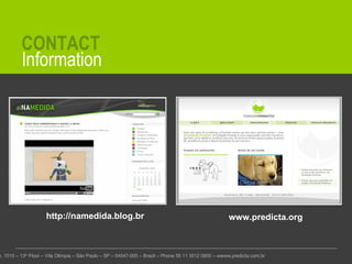 Information CONTACT http://namedida.blog.br www.predicta.org Rua Gomes de Carvalho, 1510 – 13 th  Floor – Vila Olímpia – São Paulo – SP – 04547-005 – Brazil – Phone 55 11 3512 0800 – wwww.predicta.com.br 