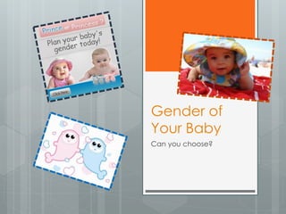 Gender of
Your Baby
Can you choose?
 
