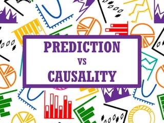 PREDICTION
VS
CAUSALITY
 