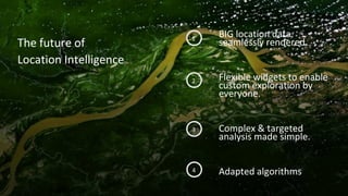 The future of
Location Intelligence
BIG location data
seamlessly rendered.
Flexible widgets to enable
custom exploration by
everyone.
Complex & targeted
analysis made simple.
Adapted algorithms
1
2
3
4
 