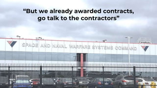 34
“But we already awarded contracts,
go talk to the contractors”
 