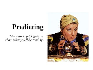 Predicting Make some quick guesses about what you'll be reading. 