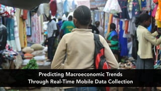 Predicting Macroeconomic Trends
Through Real-Time Mobile Data Collection
 