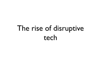The rise of disruptive
        tech
 
