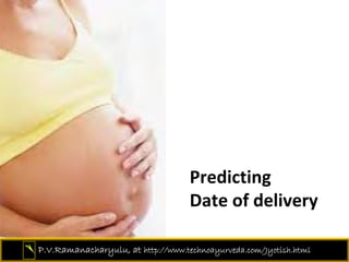 Predicting 
                                    Date of delivery

P.V.Ramanacharyulu, at http://www.technoayurveda.com/Jyotish.html
 