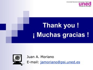 Thank you !
   ¡ Muchas gracias !


Juan A. Moriano
E-mail: jamoriano@psi.uned.es
 