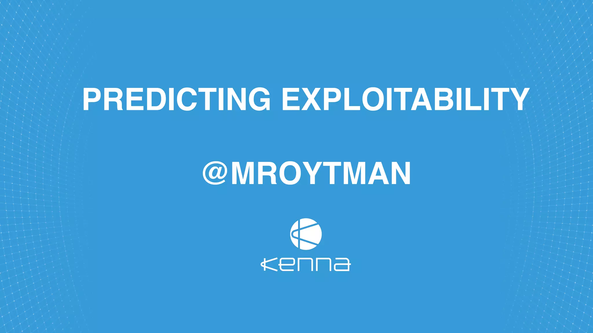 PREDICTING EXPLOITABILITY
@MROYTMAN
 
