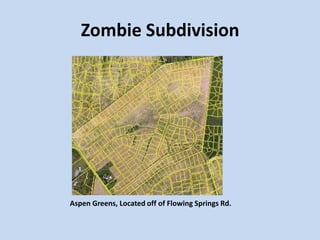 Zombie Subdivision
Aspen Greens, Located off of Flowing Springs Rd.
 