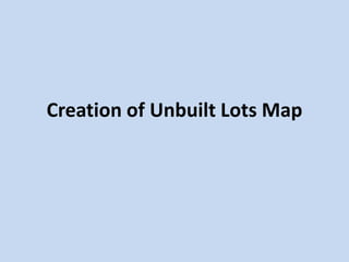 Creation of Unbuilt Lots Map
 