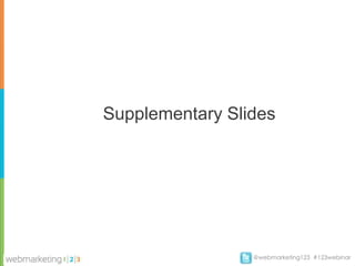 Supplementary Slides




                 @webmarketing123 #123webinar
 
