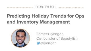 #datapointlive
Predicting Holiday Trends for Ops
and Inventory Management
Sameer Iyengar,
Co-founder of Beautylish
@iyengar
 