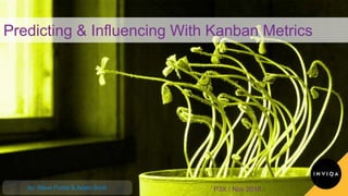 Predicting & Influencing With Kanban Metrics
P3X / Nov 2018by: Steve Purkis & Adam Scott
 