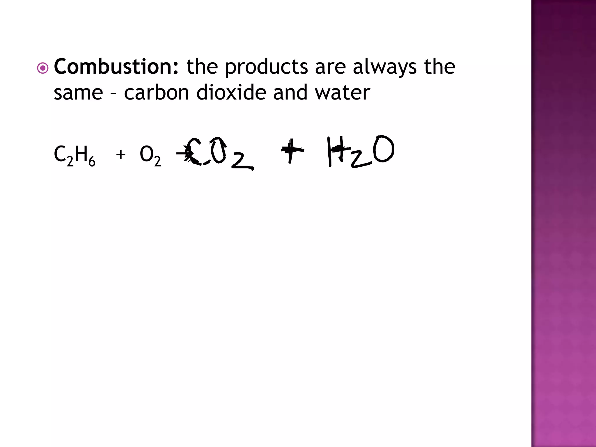  Combustion: the products are always the
 same – carbon dioxide and water

 C2H6 + O2 
 