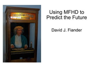 Using MFHD to Predict the Future David J. Fiander 