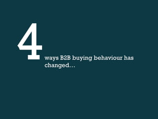 ways B2B buying behaviour has
changed…
 