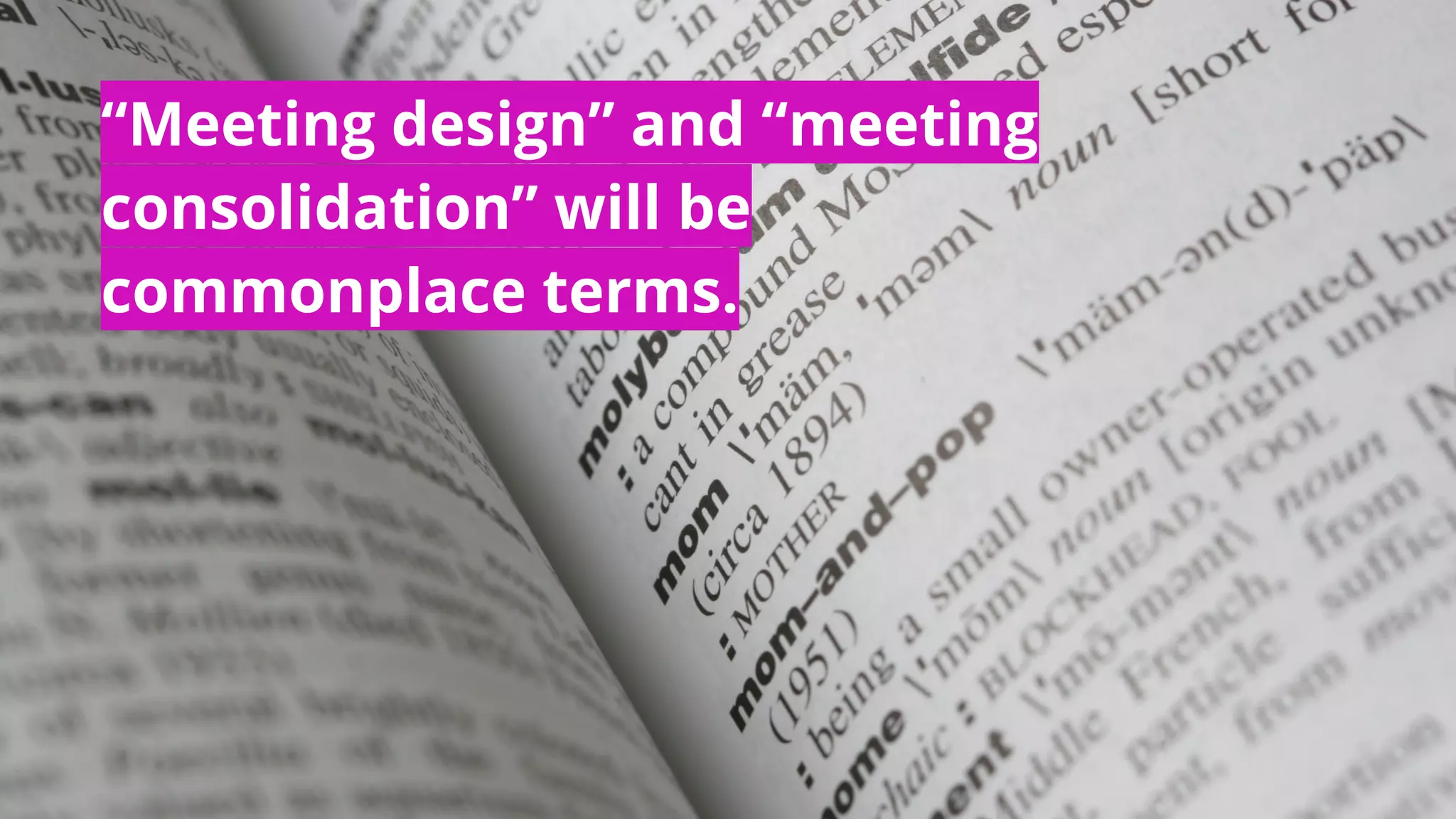 “Meeting design” and “meeting
consolidation” will be
commonplace terms.
 