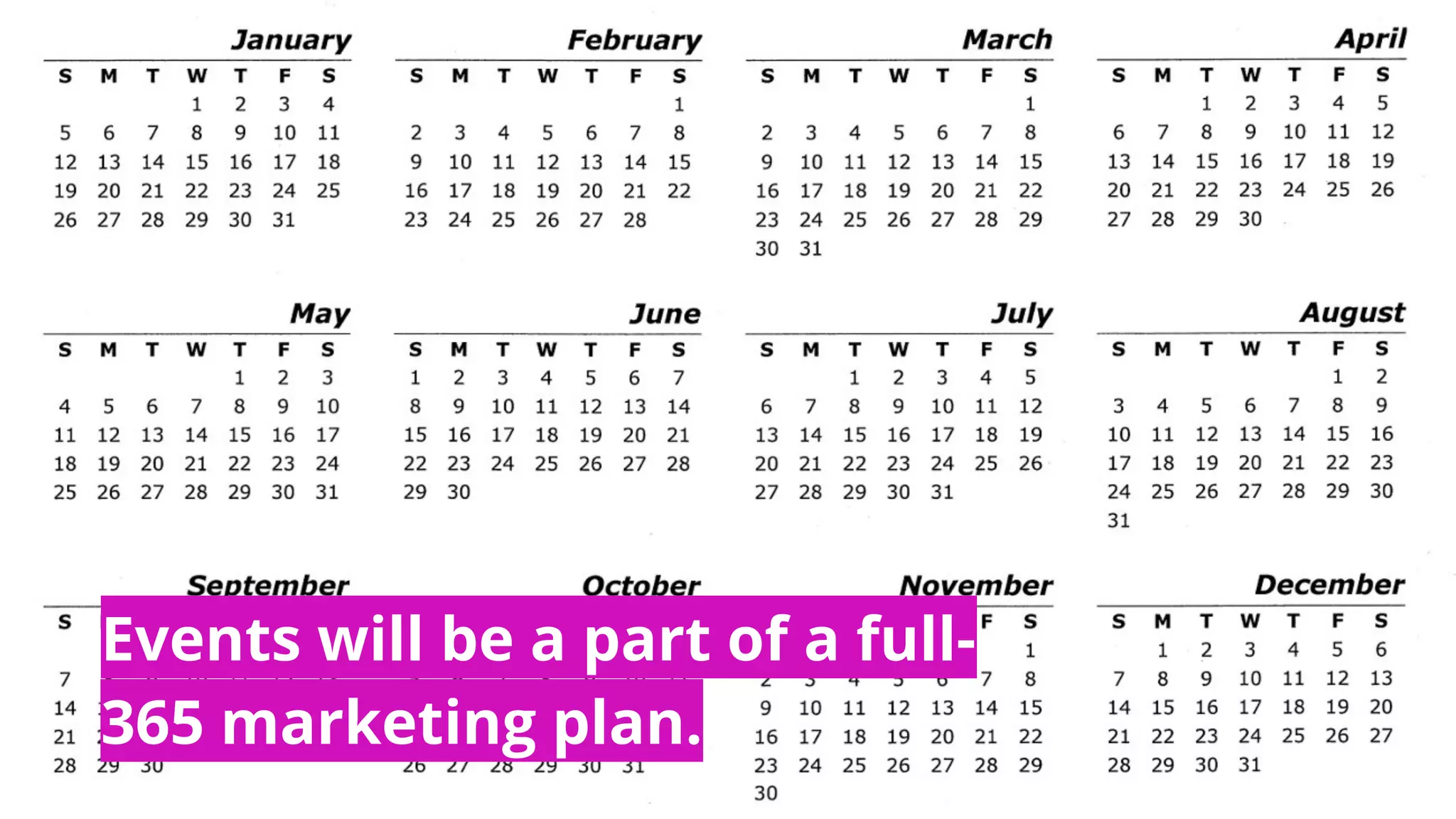Events will be a part of a full-
365 marketing plan.
 