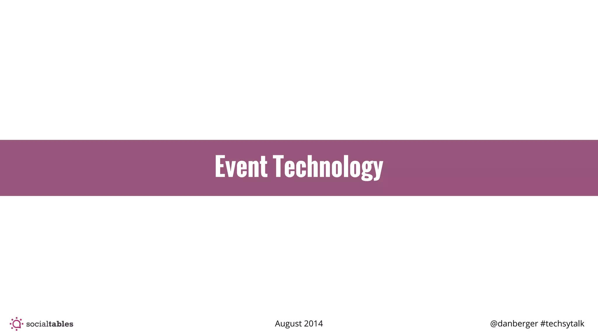 August 2014 @danberger #techsytalk
Event Technology
 