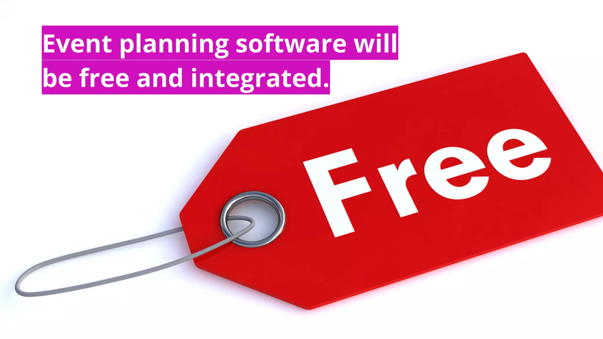 Event planning software will
be free and integrated.
 