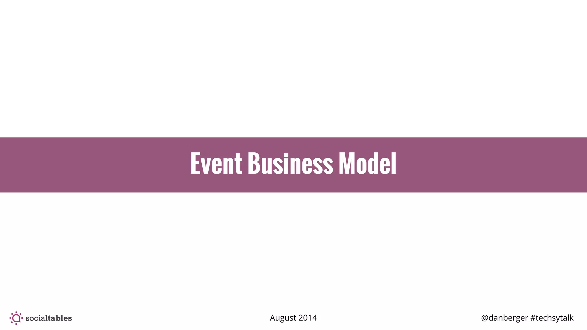 August 2014 @danberger #techsytalk
Event Business Model
 