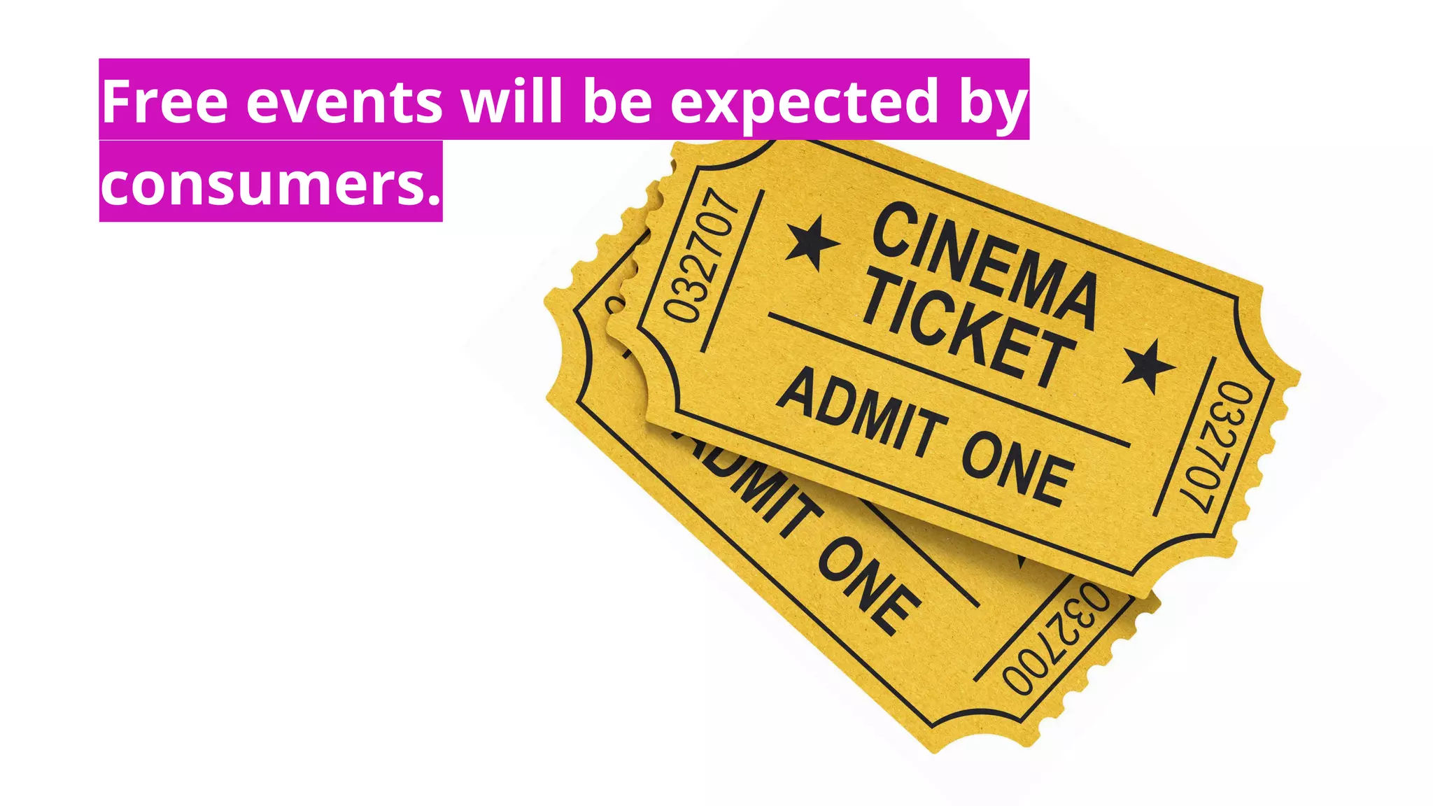 Free events will be expected by
consumers.
 