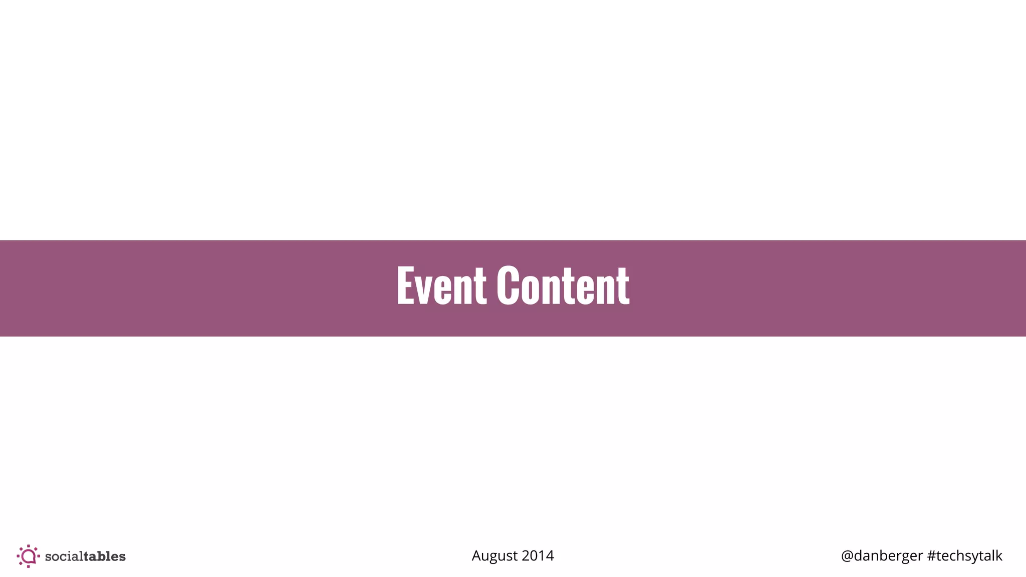 August 2014 @danberger #techsytalk
Event Content
 