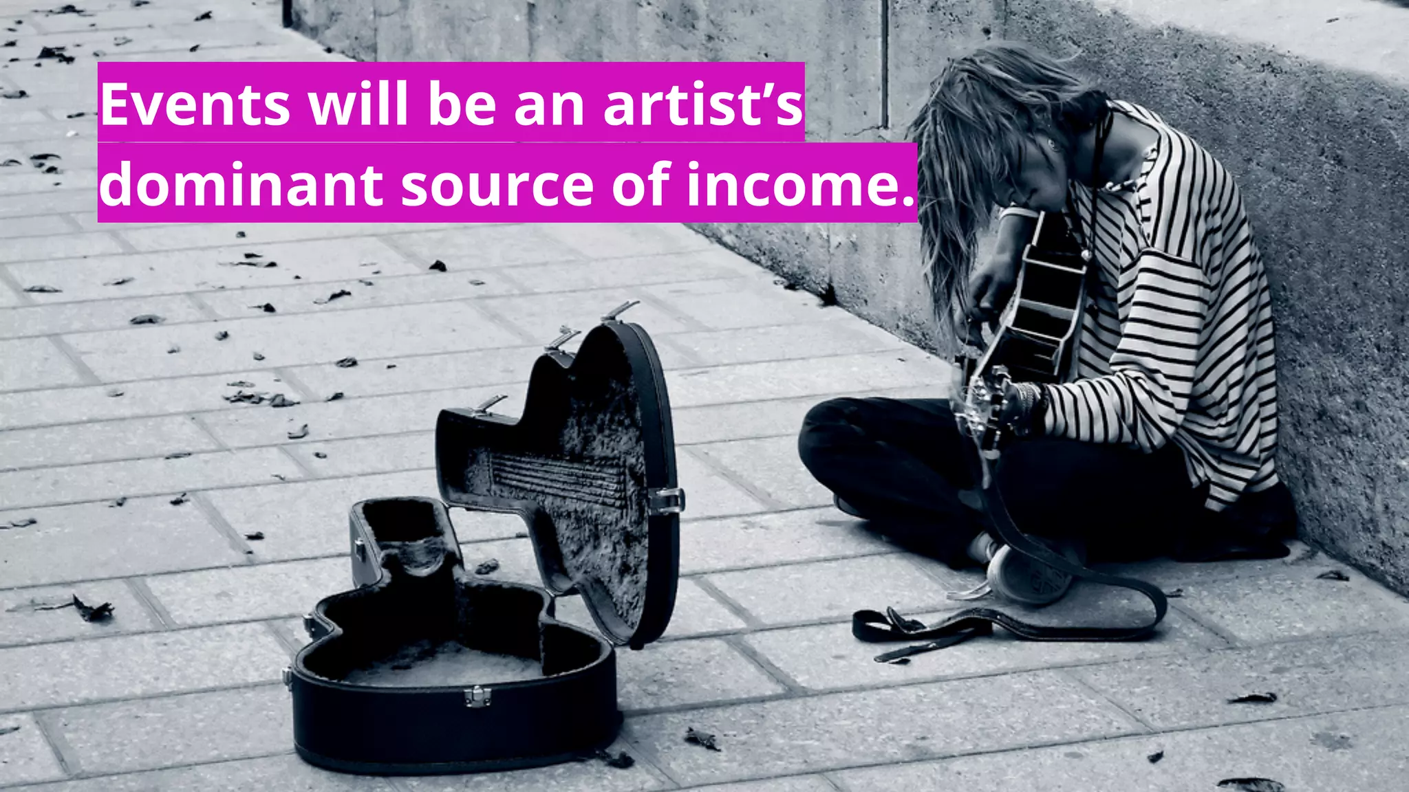Events will be an artist’s
dominant source of income.
 