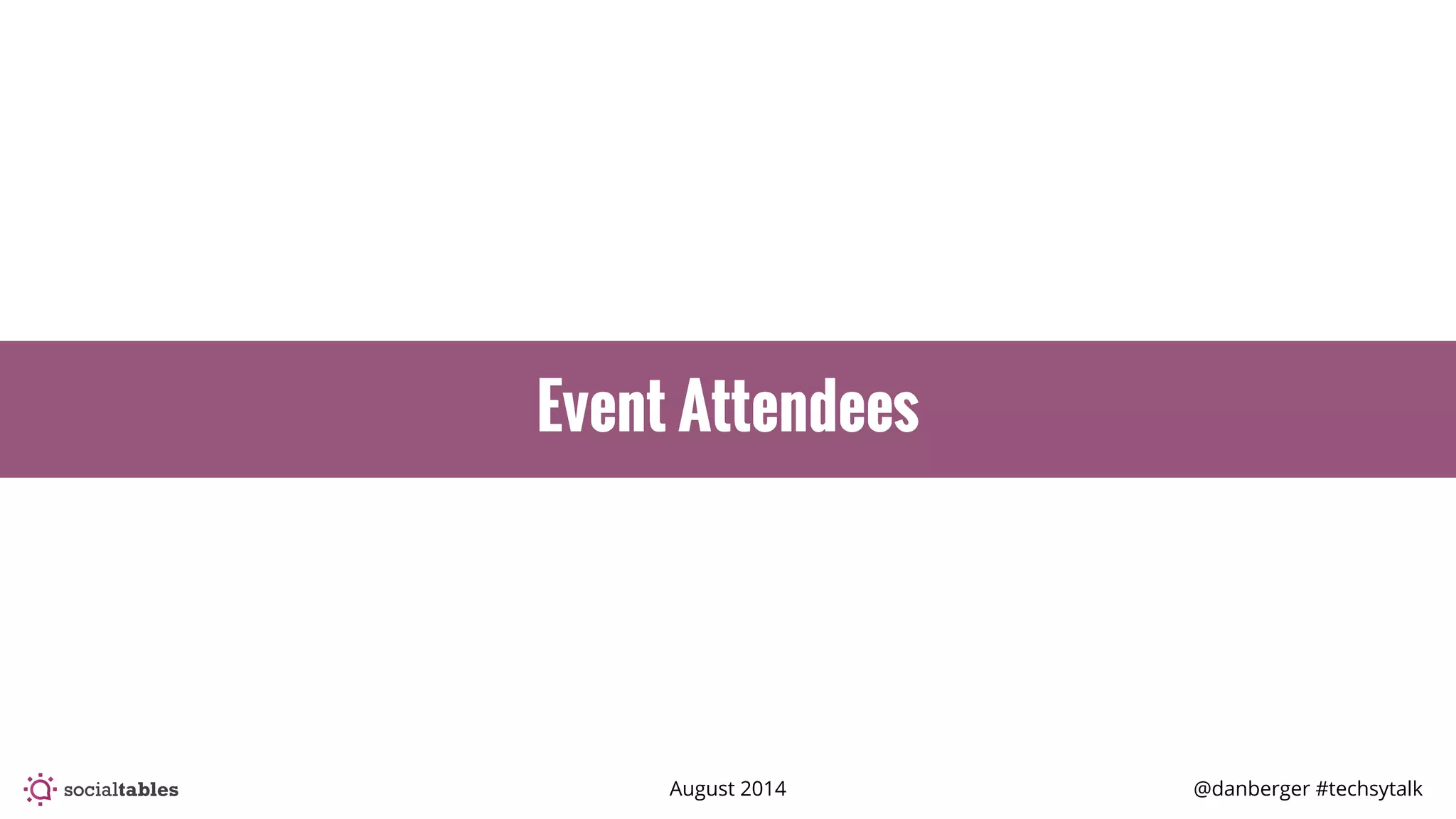 August 2014 @danberger #techsytalk
Event Attendees
 