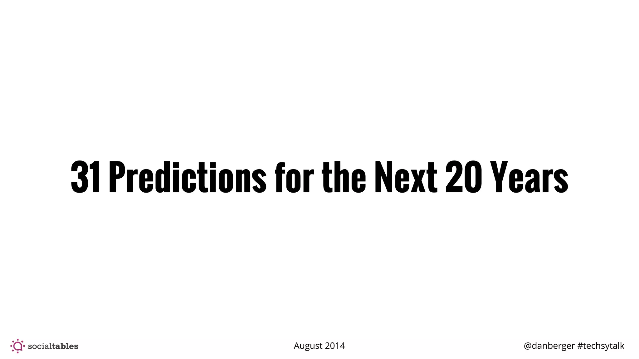 August 2014 @danberger #techsytalk
31 Predictions for the Next 20 Years
 