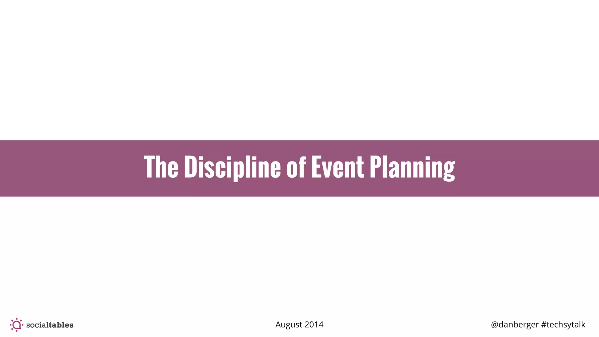 August 2014 @danberger #techsytalk
The Discipline of Event Planning
 