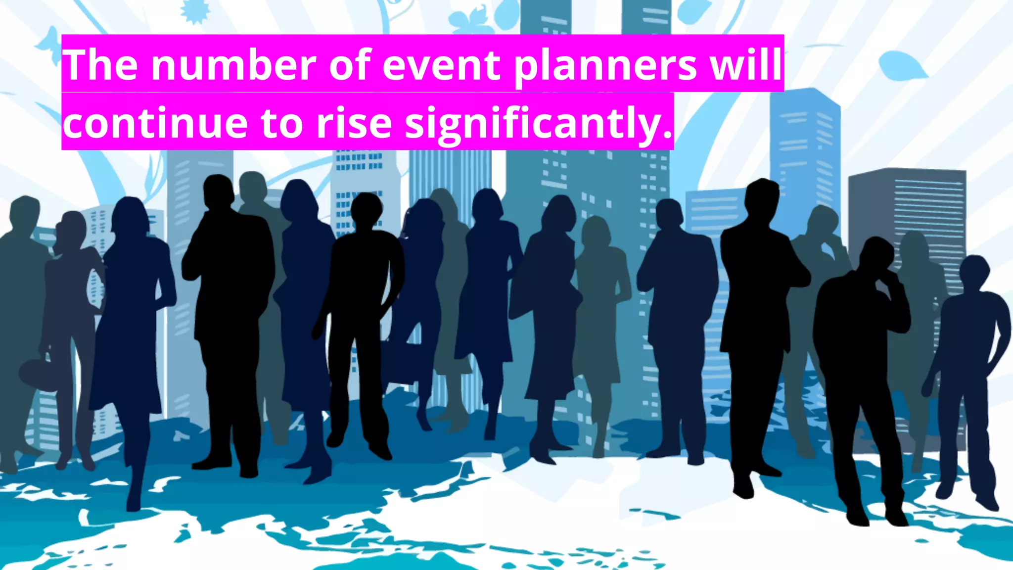 The number of event planners will
continue to rise significantly.
 