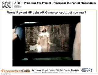 Predicting The Present - Navigating the Perfect Media Storm



          Rokus Reward HP Labs AR Game concept...but now re...