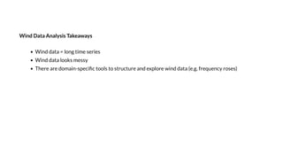 Wind Data Analysis Takeaways
Wi d da a = g i e e ie
Wi d da a e
The e a e d ai - eci c c e a d e e i d da a (e.g. f e e c e )
 