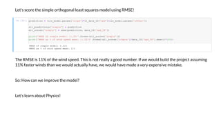 Le ' c e he im le h g nal lea a e m del ing RMSE!
In [11]:
The RMSE i 11% f he ind eed. Thi i n eall a g d n mbe . If e ld b ild he jec a ming
11% fa e ind han e ld ac all ha e, e ld ha e made a e e en i e mi ake.
S : H can e im e he m del?
Le ' lea n ab Ph ic !
RMSE of im le model: 0.315
RMSE a % of ind eed mean: 11%
edic ion = (ol _model. a am [' lo e']*l _da a_1D[' d']+ol _model. a am ['off e '])
all_ edic ion [' im le'] = edic ion
all_ co e [' im le'] = m e( edic ion, da a_1D[' d_58'])
in ('RMSE of im le model: :.3f '.fo ma (all_ co e [' im le']))
in ('RMSE a % of ind eed mean: :.0f %'.fo ma (all_ co e [' im le']/da a_1D[' d_58'].mean()*100))
 
