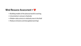 Wind Resource Assessment =
B i di g de f he h ica d i e ci i g
U ce ai i j a f e
M de da a cie ce i e a i e e i he e d
Red ce e i i a d g ba a i g!
 
