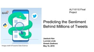 Predicting the Sentiment
Behind Millions of Tweets
Jaeduck Han
Lucinda Linde
Omesh Gadhave
May 16, 2019
ALY 6110 Final
Project
Image credit ©Towards Data Science
 