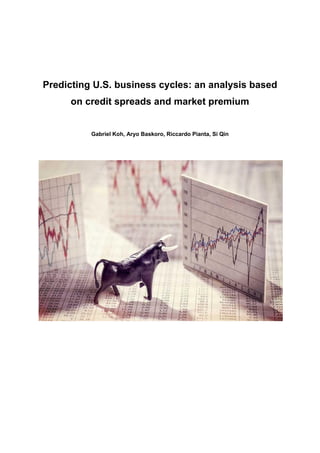 Predicting U.S. business cycles: an analysis based
on credit spreads and market premium
Gabriel Koh, Aryo Baskoro, Riccardo Pianta, Si Qin
 