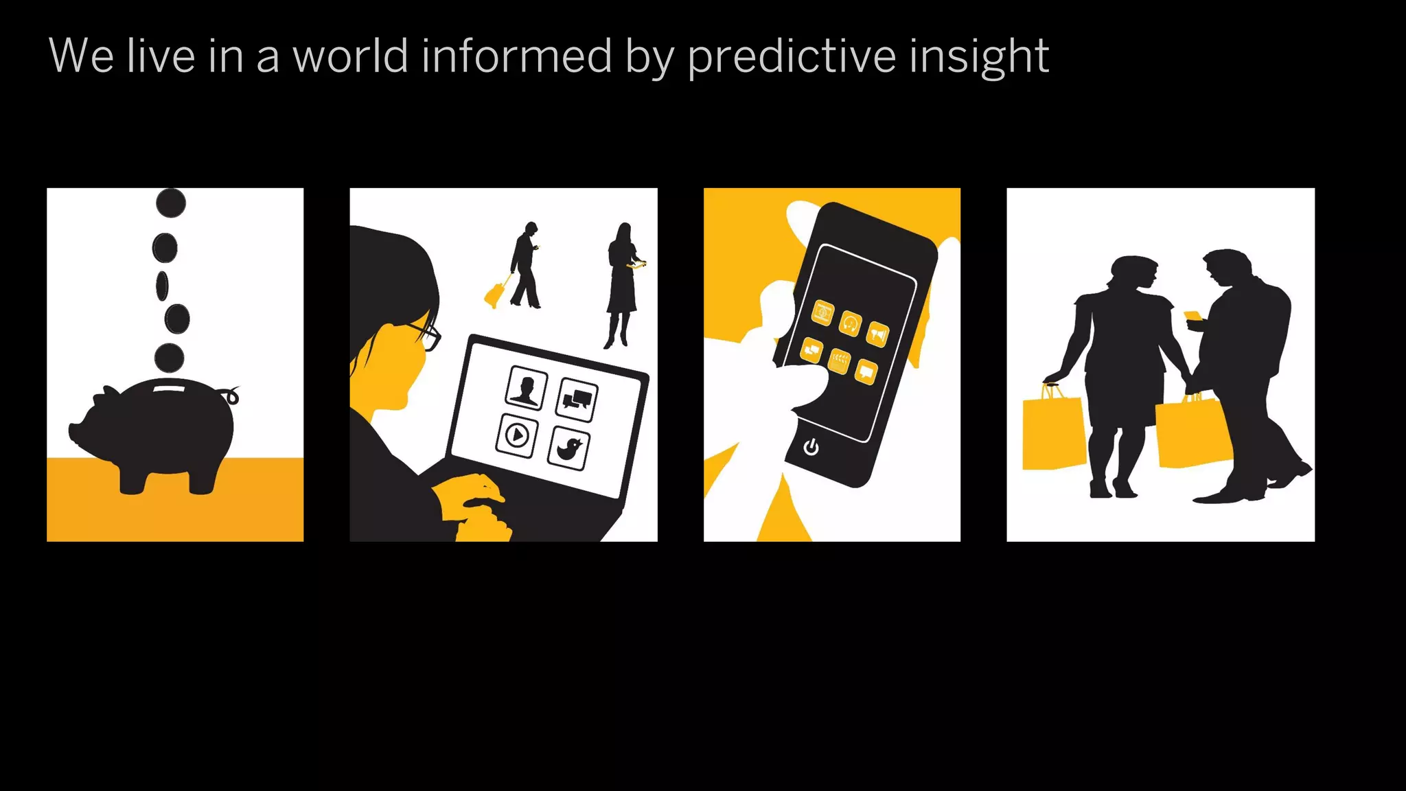 We live in a world informed by predictive insight
 