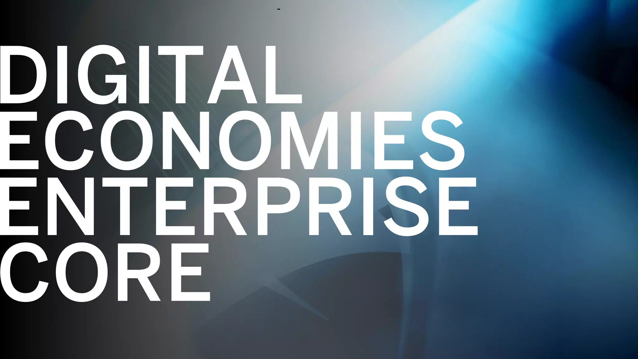 -
DIGITAL
ECONOMIES
ENTERPRISE
CORE
 