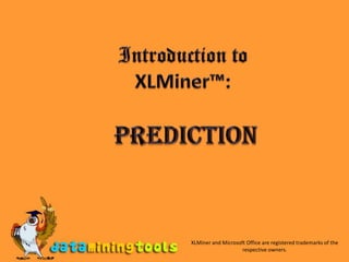 Introduction to XLMiner™: Prediction XLMiner and Microsoft Office are registered trademarks of the respective owners. 