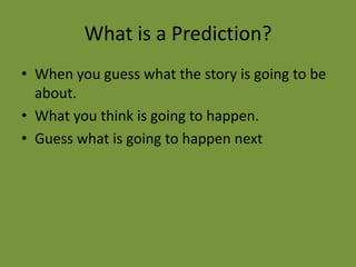 What is a Prediction? When you guess what the story is going to be about. What you think is going to happen.  Guess what is going to happen next 