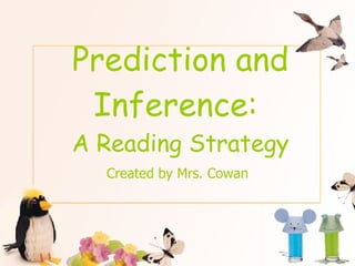 Prediction and Inference:  A Reading Strategy Created by Mrs. Cowan 