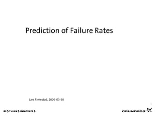 Prediction of Failure Rates




 Lars Rimestad, 2009-03-30
                              1
 