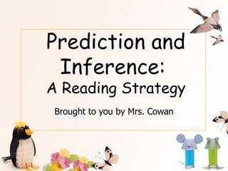 Prediction and Inference:  A Reading Strategy Brought to you by Mrs. Cowan 