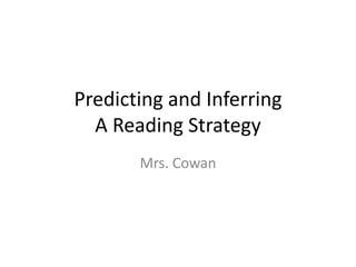 Predicting and InferringA Reading Strategy  Mrs. Cowan  